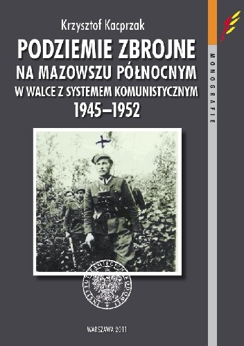 Podziemie zbrojne na Mazowszu północnym w walce z systemem komunistycznym 1945–1952 - Krzysztof Kacprzak