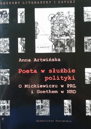 Poeta w służbie polityki. O Mickiewiczu w PRL i Goethem w NRD - Anna Artwińska