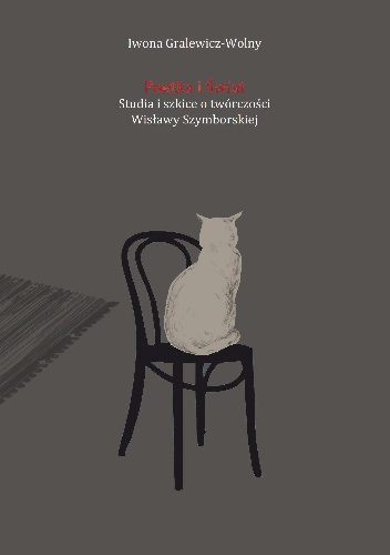 Poetka i Świat. Studia i szkice o twórczości Wisławy Szymborskiej - Iwona Gralewicz-Wolny