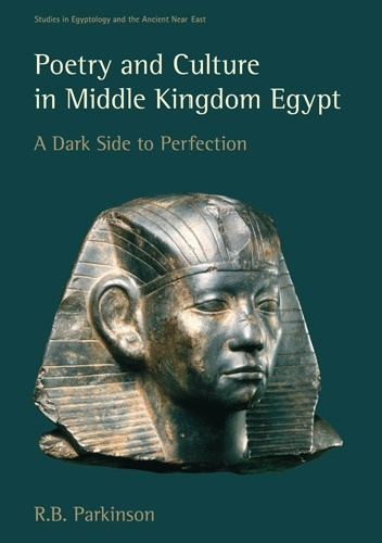 Poetry and Culture in Middle Kingdom Egypt. A Dark Side to Perfection - Richard Bruce Parkinson