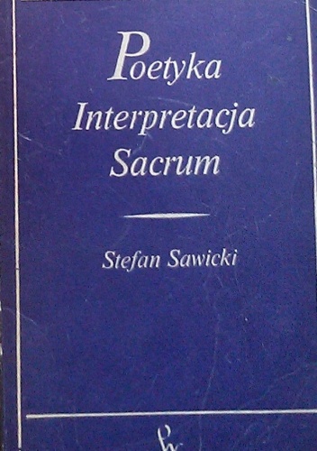 Poetyka, interpretacja, sacrum - Stefan Sawicki