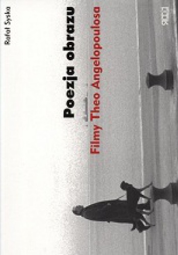 Poezja obrazu. Filmy Theo Angelopoulosa - Rafał Syska