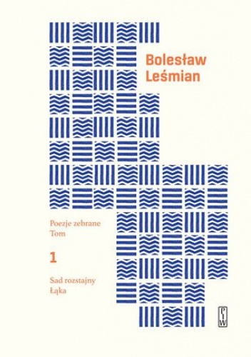 Poezje zebrane. Tom 1. Sad rozstajny. Łąka - Bolesław Leśmian
