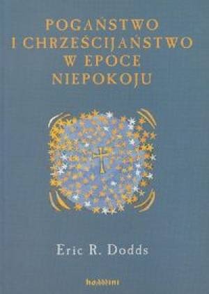 Pogaństwo i chrześcijaństwo w epoce niepokoju - Eric R. Dodds
