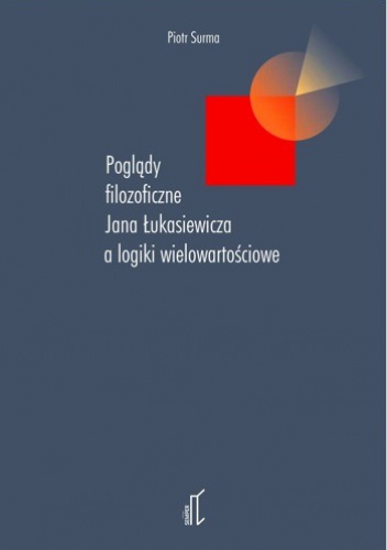 Poglądy filozoficzne Jana Łukasiewicza a logiki wielowartościowe - Piotr Surma