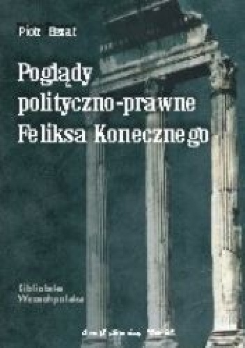 Poglądy polityczno-prawne Feliksa Konecznego - Piotr Bezat