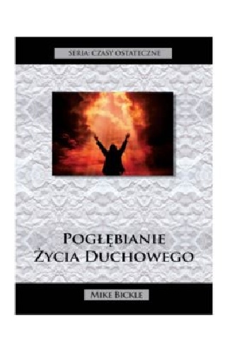 Pogłębianie Życia Duchowego - Czasy Ostateczne - Mike Bickle