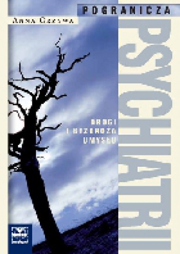 Pogranicza psychiatrii. Drogi i bezdroża umysłu - Anna Grzywa