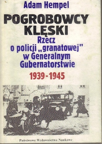 Pogrobowcy klęski : rzecz o policji "granatowej" w Generalnym Gubernatorstwie 1939-1945 - Adam Hempel