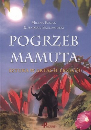 Pogrzeb Mamuta. Sztuka w aktach trzech - Milena Kozak, Andrzej Skulimowski