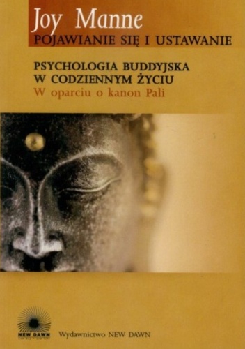 Pojawianie się i ustawanie.  Psychologia buddyjska w codziennym życiu w oparciu o kanon Pali - Joy Manne