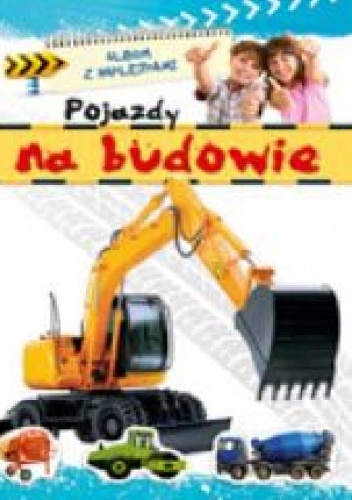 Pojazdy na budowie. Album z naklejkami - Agnieszka Bator