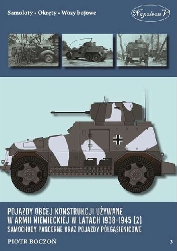 Pojazdy obcej konstrukcji używane w armii niemieckiej w latach 1938-1945 (2) Samochody pancerne oraz pojazdy półgąsienicowe - Piotr Boczoń