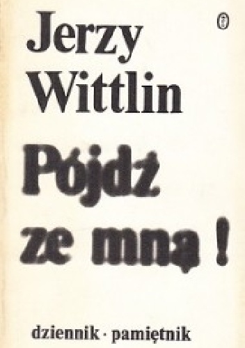 Pójdź ze mną! Cz.1: (Połowa XII 1980 -  połowa III 1981) - Jerzy Wittlin
