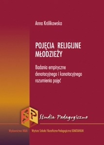 Pojęcia religijne młodzieży. Badania empiryczne denotacyjnego i konotacyjnego rozumienia pojęć - Anna Królikowska