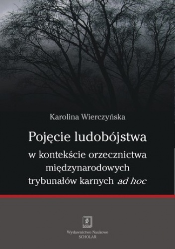 Pojęcie ludobójstwa w kontekście orzecznictwa międzynarodowych trybunałów karnych ad hoc - Karolina Wierczyńska