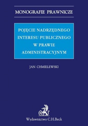 Pojęcie nadrzędnego interesu publicznego w prawie administracyjnym - Jan Chmielewski