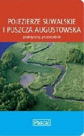 Pojezierze Suwalskie i Puszcza Augustowska. Praktyczny przewodnik - praca zbiorowa