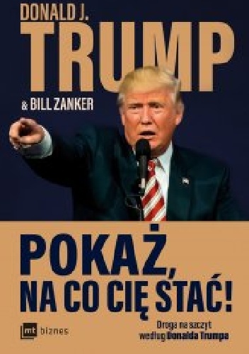 Pokaż, na co cię stać! Droga na szczyt według Donalda Trumpa - Donald J. Trump, Bill Zanker
