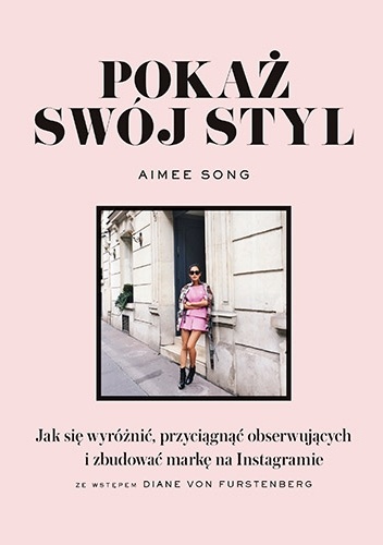 Pokaż swój styl. Jak się wyróżnić, przyciągnąć obserwujących i zbudować markę na Instagramie - Aimee Song
