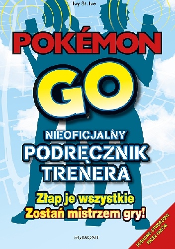 Pokémon GO. Nieoficjalny podręcznik trenera - praca zbiorowa