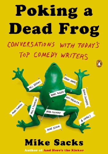 Poking A Dead Frog. Conversations With Today’s Top Comedy Writers - Mike Sacks