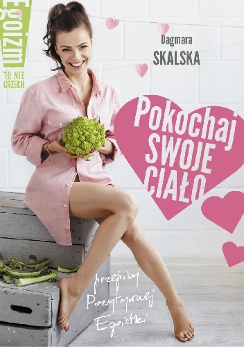 Pokochaj swoje ciało. Egoizm to nie grzech - Dagmara Skalska