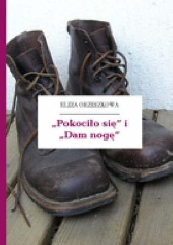 „Pokociło się” i „Dam nogę” - Eliza Orzeszkowa