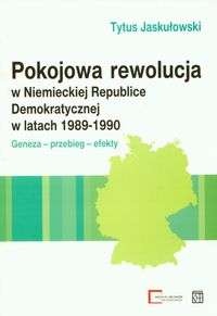 Pokojowa rewolucja w Niemieckiej Republice Demokratycznej w latach 1989-1990 - Tytus Jaskułowski
