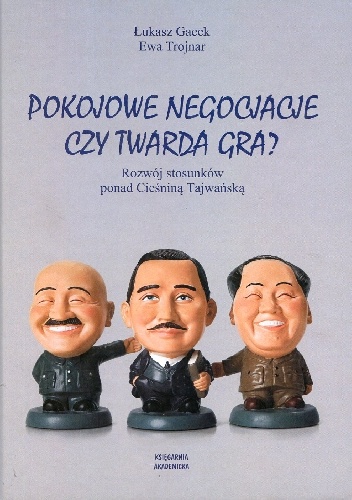Pokojowe negocjacje czy twarda gra? Rozwój stosunków ponad Cieśniną Tajwańską - Ewa Trojnar, Łukasz Gacek
