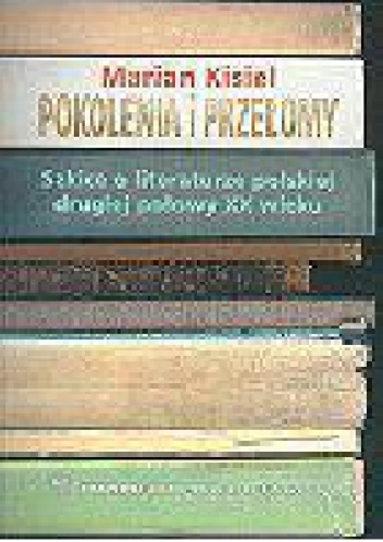 Pokolenia i przełomy. Szkice o literaturze polskiej drugiej połowy XX wieku - Marian Kisiel