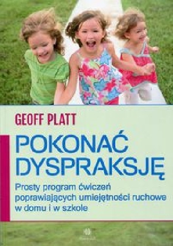 Pokonać dyspraksję. Prosty program ćwiczeń poprawiających umiejętności ruchowe w domu i w szkole - Geoff Platt