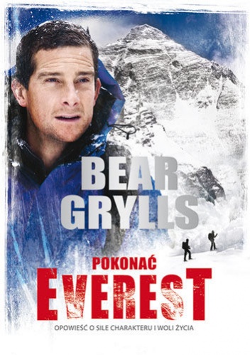 Pokonać Everest. Opowieść o sile charakteru i woli życia - Bear Grylls