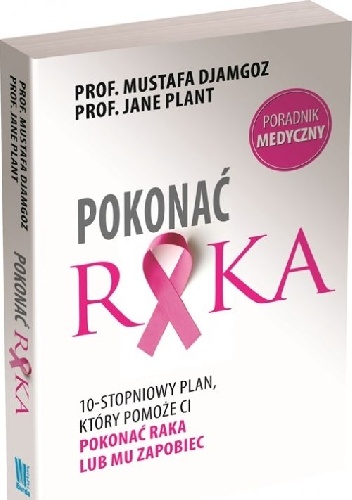 POKONAĆ RAKA 10-stopniowy plan, który pomoże Ci pokonać raka lub mu zapobiec - Mustafa Djamgoz, Jane Plant