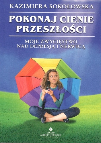 Pokonaj cienie przeszłości - Kazimiera Sokołowska