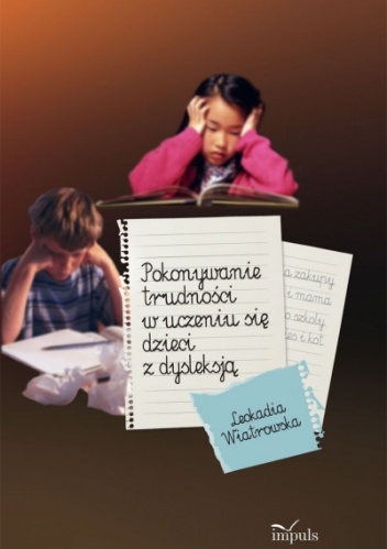 Pokonywanie trudności w uczeniu się dzieci z dysleksją - Leokadia Wiatrowska