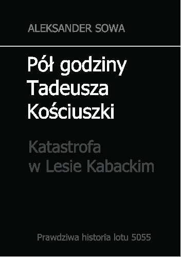 Pół godziny Tadeusza Kościuszki. Katastrofa w Lesie Kabackim - Aleksander Sowa