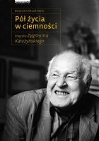 Pół życia w ciemności. Biografia Zygmunta Kałużyńskiego - Wojciech Kałużyński