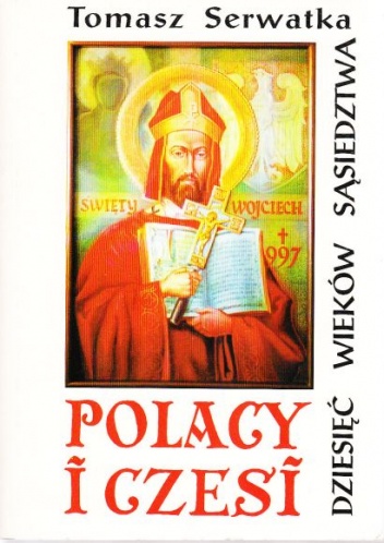 Polacy i Czesi. Dziesięć wieków sąsiedztwa - Tomasz Serwatka