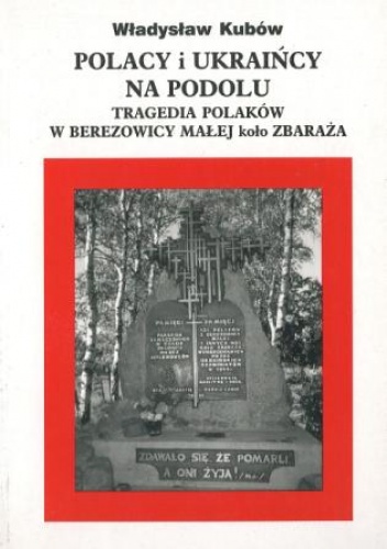 Polacy i Ukraińcy na Podolu. Tragedia Polaków w Berezowscy Małej koło Zbaraża - Władysław Kubów