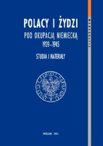 Polacy i Żydzi pod okupacją niemiecką 1939–1945. Studia i materiały - Andrzej Żbikowski