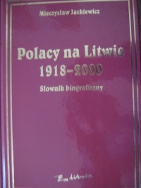 Polacy na Litwie 1918-2000. Słownik biograficzny. - Mieczysław Jackiewicz