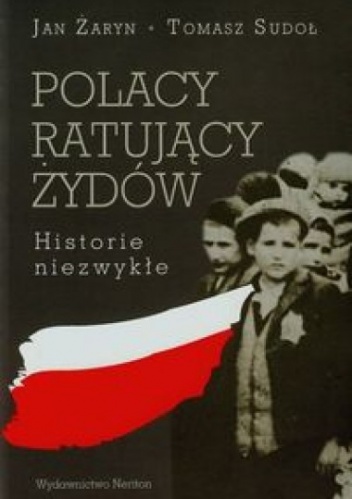 Polacy ratujący Żydów. Historie niezwykłe - Jan Żaryn, Tomasz Sudoł
