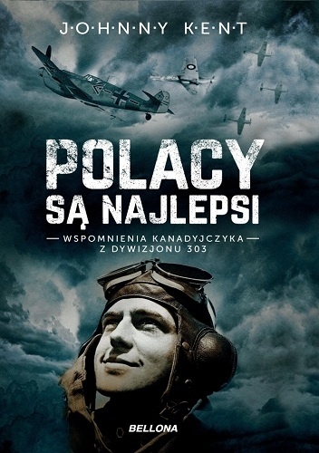 Polacy są najlepsi. Wspomnienia Kanadyjczyka z Dywizjonu 303 - John Kent