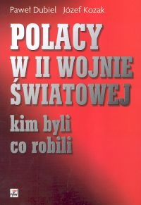 Polacy w II Wojnie Światowej. Kim byli, co robili - Paweł Dubiel, Józef Kozak