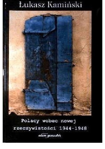 Polacy wobec nowej rzeczywistości 1944–1948 - Łukasz Kamiński (historyk)