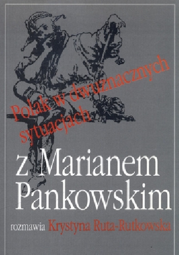 Polak w dwuznacznych sytuacjach. Z Marianem Pankowskim rozmawia Krystyna Ruta-Rutkowska - Marian Pankowski