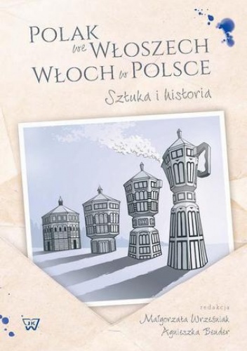 Polak we Wloszech. Włoch w Polsce. Sztuka i historia - Agnieszka Bender, Małgorzata Wrześniak