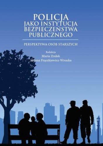 Policja jako instytucja bezpieczeństwa publicznego. Perspektywa osób starszych - Aldona Frączkiewicz-Wronka, Zrałek Maria