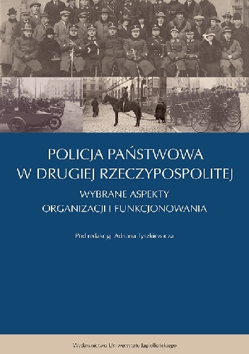 Policja Państwowa w Drugiej Rzeczpospolitej. Wybrane aspekty organizacji i funkcjonowania - Adrian Tyszkiewicz